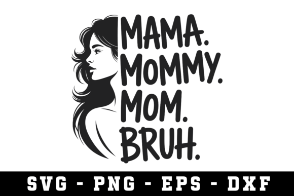 Mama. Mommy. Mom. Bruh. Svg: A Versatile Embroidery Design
